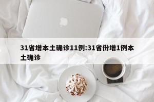 31省增本土确诊11例:31省份增1例本土确诊