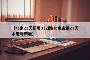 【北京23天新增332例/北京连续23天本地零新增】