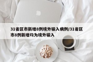 31省区市新增8例境外输入病例/31省区市8例新增均为境外输入