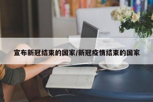 宣布新冠结束的国家/新冠疫情结束的国家