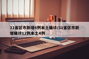 31省区市新增6例本土确诊/31省区市新增确诊12例本土4例