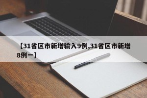 【31省区市新增输入9例,31省区市新增8例一】