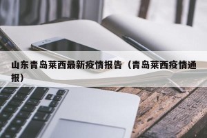 山东青岛莱西最新疫情报告（青岛莱西疫情通报）