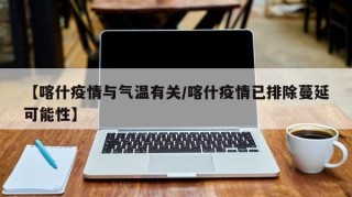 【喀什疫情与气温有关/喀什疫情已排除蔓延可能性】