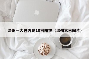 温州一大巴内现10例阳性（温州大巴图片）