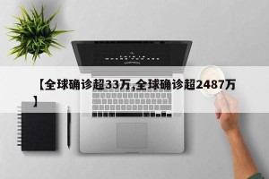 【全球确诊超33万,全球确诊超2487万】