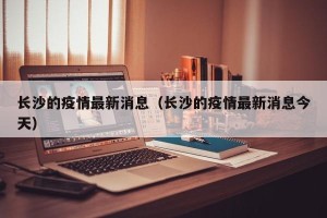 长沙的疫情最新消息（长沙的疫情最新消息今天）