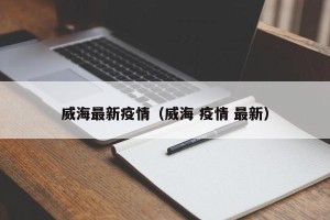 威海最新疫情（威海 疫情 最新）