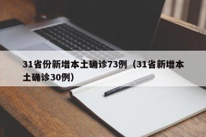 31省份新增本土确诊73例（31省新增本土确诊30例）