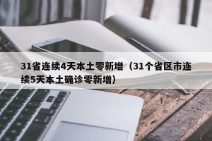 31省连续4天本土零新增（31个省区市连续5天本土确诊零新增）