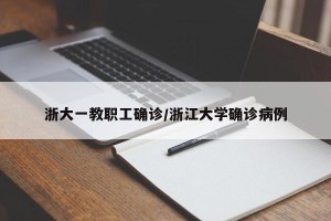 浙大一教职工确诊/浙江大学确诊病例