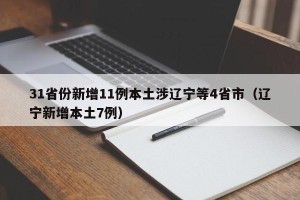 31省份新增11例本土涉辽宁等4省市（辽宁新增本土7例）