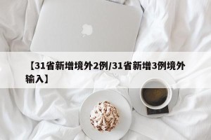 【31省新增境外2例/31省新增3例境外输入】