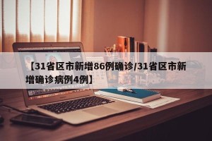 【31省区市新增86例确诊/31省区市新增确诊病例4例】