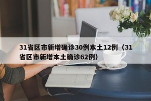 31省区市新增确诊30例本土12例（31省区市新增本土确诊62例）